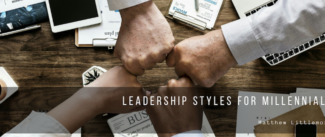 Matthew Littlemore Leadership Styles For Millennials