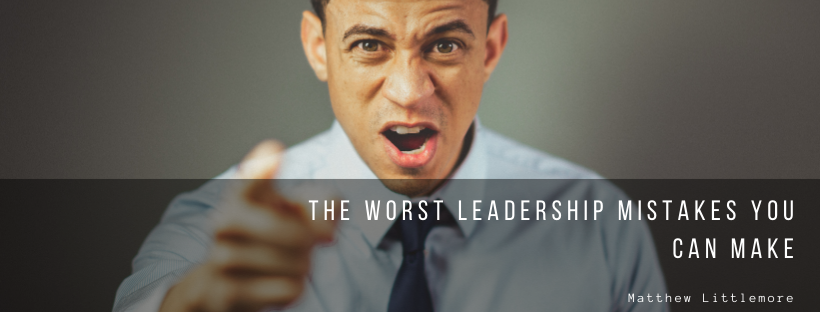 The Worst Leadership Mistakes You Can Make