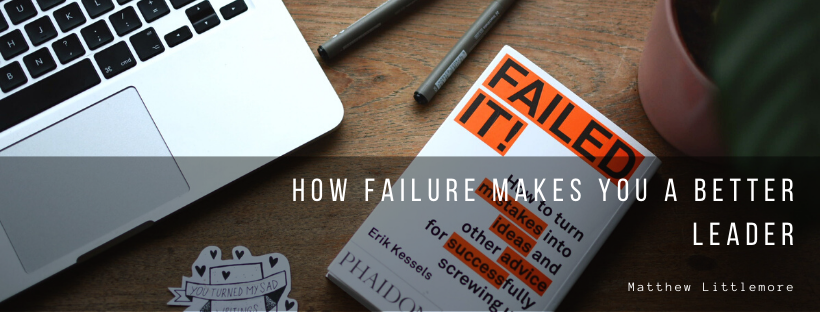 Matthew Littlemore How Failure Makes You A Better Leader