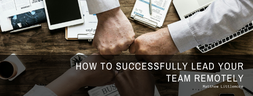 How To Successfully Lead Your Team Remotely